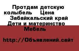 Протдам детскую колыбель  › Цена ­ 4 000 - Забайкальский край Дети и материнство » Мебель   